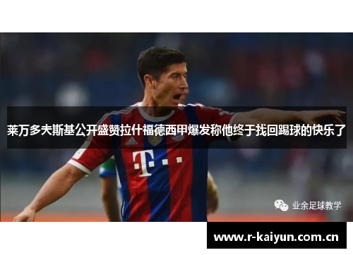 莱万多夫斯基公开盛赞拉什福德西甲爆发称他终于找回踢球的快乐了 莱万多夫斯基公开盛赞拉什福德西甲爆发称他终于找回踢球的快乐了